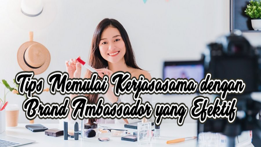 Tips Memulai Kerjasama dengan Brand Ambassador