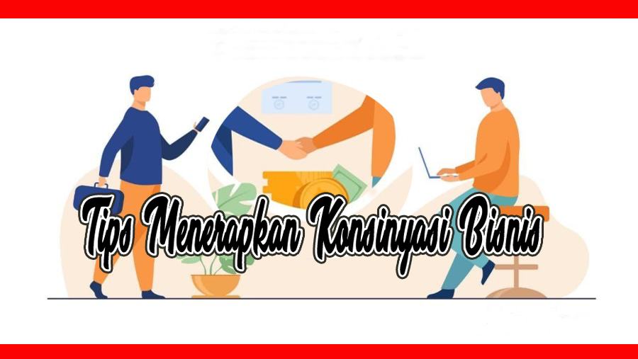 Tips Menerapkan Konsinyasi Bisnis